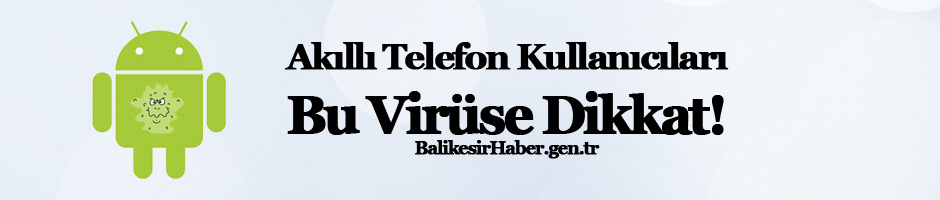 Android Kullanıcıları Bu Virüse Dikkat